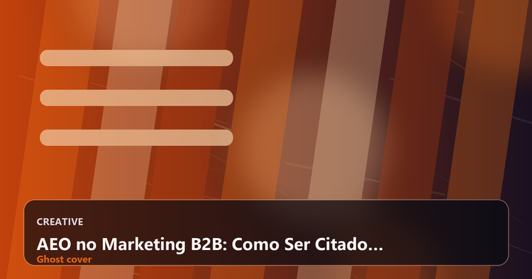 AEO no Marketing B2B: Como Ser Citado pela IA e Dominar a Nova Era da Busca