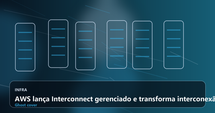 AWS lança Interconnect gerenciado e transforma interconexão privada em produto nativo para multicloud e last mile