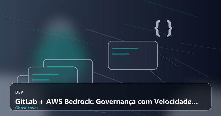 GitLab + AWS Bedrock: Governança com Velocidade na IA para Desenvolvimento de Software
