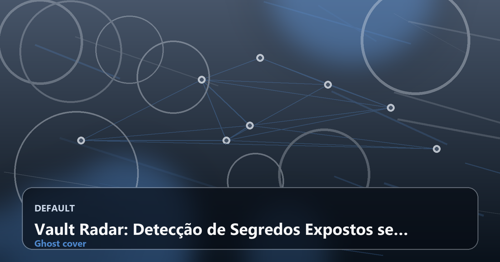 Vault Radar: Detecção de Segredos Expostos se Transforma em Redução de Risco com Correlação, Webhooks e Métricas – Saiba Como