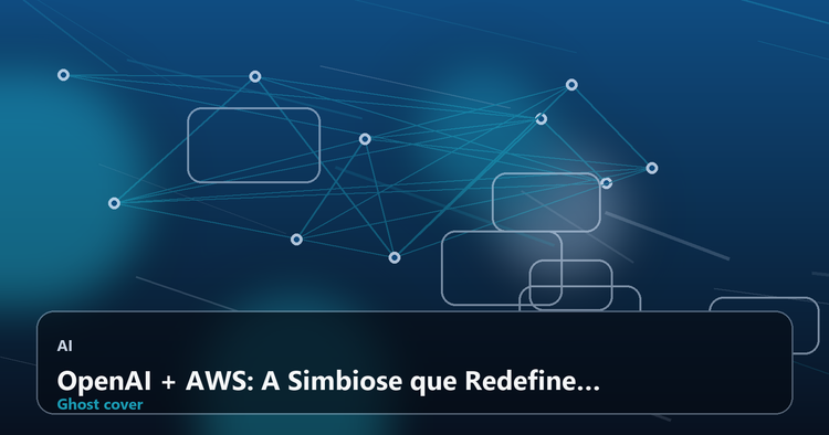 OpenAI + AWS: A Simbiose que Redefine a Adoção Corporativa de IA Generativa